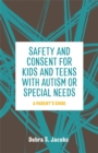 Image for Safety and consent for kids and teens with autism or special needs: a parents&#39; guide