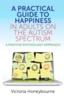 Image for A practical guide to happiness in adults on the autism spectrum: a positive psychology approach