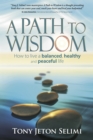 Image for A path to wisdom: how to live a balanced, healthy and peaceful life