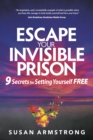 Image for Escape your invisible prison  : 9 secrets for setting yourself free