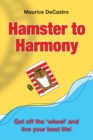 Image for Hamster to harmony: get off the wheel and live your best life!