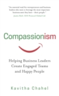 Image for Compassionism: helping business leaders create engaged teams and happy people