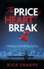 Image for The price of heartbreak: healing is mindfully feeling