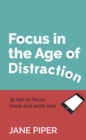 Image for Focus in the age of distraction: 35 tips to focus more and work less