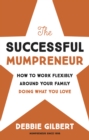 Image for The successful mumpreneur: how to work flexibly around your family doing what you love