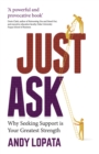Image for Just Ask: Why Seeking Support Is Your Greatest Strength