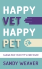 Image for Happy Vet Happy Pet: Caring for Your Pet&#39;s Caregiver