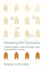 Image for Housing for Humans: A Book to Imagine, Create and Design a New Housing Model in America