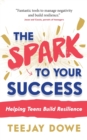 Image for The spark to your success  : helping teens build resilience