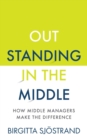 Image for Outstanding in the middle  : how middle managers make the difference