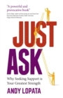 Image for Just ask  : why seeking support is your greatest strength