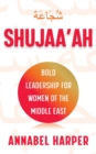 Image for Shujaa&#39;ah  : bold leadership for women of the Middle East