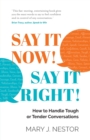 Image for Say it now! say it right!  : how to handle tough or tender conversations