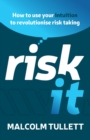 Image for Risk it  : how to use your intuition to revolutionise risk taking