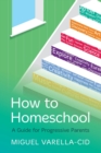Image for How to homeschool  : a guide for progressive parents