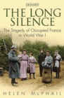 Image for The long silence  : the tragedy of Occupied France in World War I
