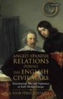 Image for Anglo-Spanish relations during the English civil wars  : assassination, war and diplomacy in early modern Europe