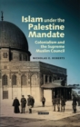 Image for Islam under the Palestine mandate  : colonialism and the Supreme Muslim Council