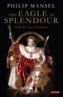 Image for The eagle in splendour  : inside the court of Napoleon