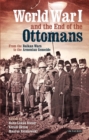 Image for World War I and the end of the Ottoman world  : from the Balkan wars to the Armenian genocide
