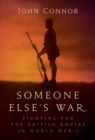Image for Someone else&#39;s war  : fighting for the British Empire in World War I