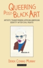 Image for Queering post-black art  : artists transforming African-American identity after civil rights