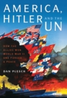 Image for America, Hitler and the UN  : how the Allies won World War II and forged a peace