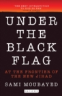 Image for Under the black flag  : at the frontiers of the New Jihad