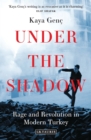 Image for Under the shadow  : rage and revolution in modern Turkey
