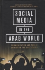Image for Social media in the Arab world  : communication and public opinion in the Gulf states