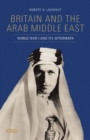 Image for Britain and the Middle East in the First World War  : the Arab question and its aftermath, 1914-1919