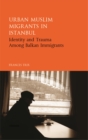 Image for Urban Muslim migrants in Istanbul  : identity and trauma among Balkan immigrants