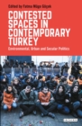 Image for Contested spaces in contemporary Turkey  : environmental, urban and secular politics