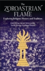 Image for The Zoroastrian flame  : exploring religion, history and tradition