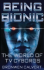 Image for Being bionic  : the world of TV cyborgs