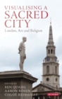 Image for Visualising a sacred city  : London, art and religion