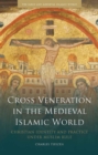 Image for Cross veneration in the medieval Islamic world  : Christian identity and practice under Muslim rule
