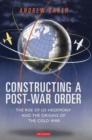 Image for Constructing a post-war order  : the rise of US hegemony and the origins of the Cold War