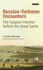 Image for Russian-Turkmen encounters  : the Caspian frontier before the great game