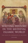 Image for Writing history in the medieval Islamic world  : the value of chronicles as archives