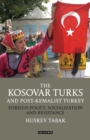Image for The Kosovar Turks and post-Kemalist Turkey  : foreign policy, socialisation and resistance