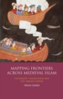 Image for Mapping frontiers across medieval Islam  : geography, translation, and the &#39;Abbåasid Empire