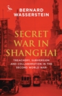 Image for The secret war in Shanghai  : treachery, subversion and collaboration in the Second World War
