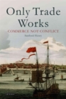 Image for Only Trade Works : Commerce Not Conflict