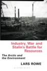 Image for Industry, war and Stalin&#39;s battle for resources  : the Arctic and the environment