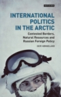 Image for International politics in the Arctic  : contested borders, natural resources and Russian foreign policy