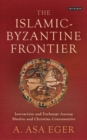 Image for The Islamic-Byzantine frontier  : interaction and exchange among Muslim and Christian communities