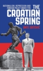 Image for The Croatian spring  : nationalism, repression and foreign policy under Tito