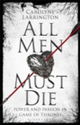 Image for All men must die  : power and passion in Game of thrones