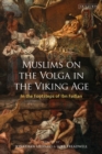 Image for Muslims on the volga in the viking age  : diplomacy and Islam in the world of Ibn Fadlan